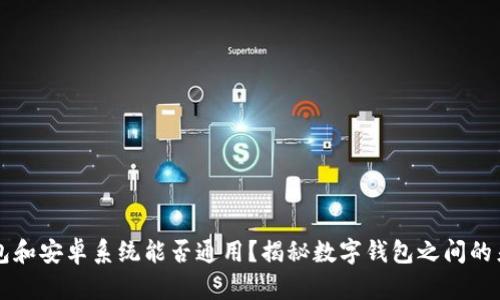 苹果版TP钱包和安卓系统能否通用？揭秘数字钱包之间的差异与兼容性