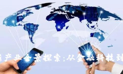 2023年区块链创新产业全景探索：从金融科技到供应链管理的革命