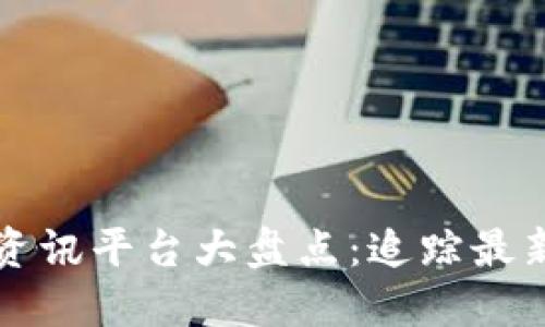 区块链市场资讯平台大盘点：追踪最新趋势与动态