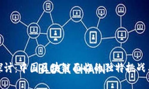 深入探讨：中国区块链面临的独特挑战与机遇