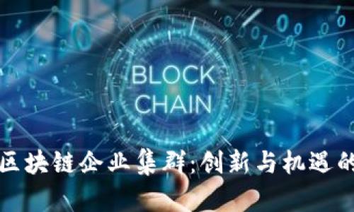 海南区块链企业集群：创新与机遇的前沿