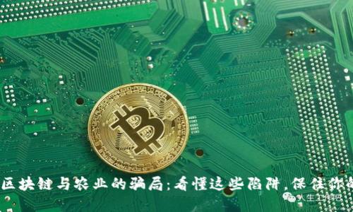 揭密！区块链与农业的骗局：看懂这些陷阱，保住你的投资