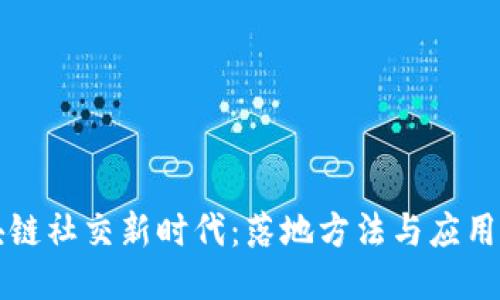 区块链社交新时代：落地方法与应用探讨