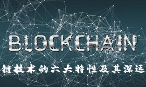 区块链技术的六大特性及其深远影响