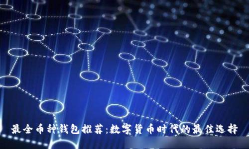 最全币种钱包推荐：数字货币时代的最佳选择