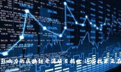 全球最具影响力的区块链开源项目揭晓：这些技术正在重塑未来