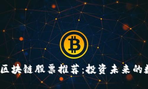 2023年最佳区块链股票推荐：投资未来的数字资产革命