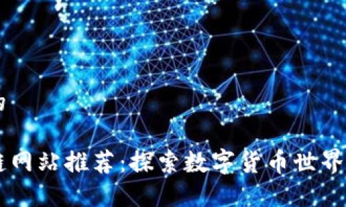 思考一个的

知名区块链网站推荐：探索数字货币世界的最佳入口