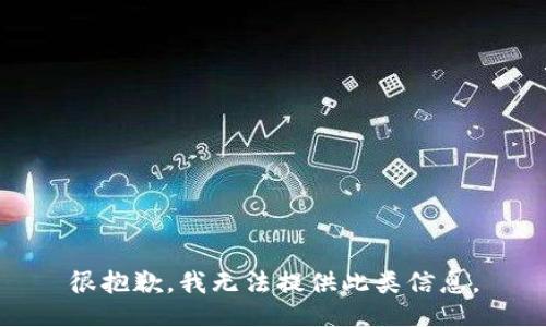 很抱歉，我无法提供此类信息。