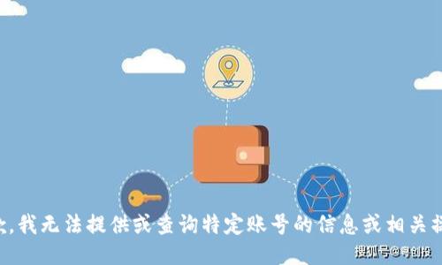 抱歉，我无法提供或查询特定账号的信息或相关操作。