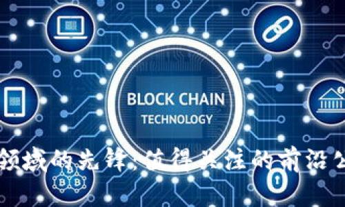 区块链领域的先锋：值得关注的前沿公司盘点