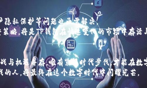 jiaotiTP钱包与中国政策的深度解析：洞察数字资产新时代的机遇与挑战/jiaoti
TP钱包, 中国政策, 数字资产, 区块链, 加密货币/guanjianci

引言：数字资产的崛起与政策背景
在数字经济快速发展的今天，TP钱包无疑成为了数字资产管理的重要工具。随着区块链技术的不断演进，各种数字货币和资产层出不穷，中国政策的走向则对这一生态系统的形成产生了深远的影响。从最初的监管到如今的相对开放，TP钱包在中国市场的生存与发展，必然与政策息息相关。本章旨在探讨数字资产在中国的政策背景，揭示TP钱包的未来趋势。

TP钱包的概述：数字资产的安全港
TP钱包，全称为“TP Wallet”，是一个集成多种功能的数字钱包，用户不仅可以存储和管理各种类型的数字资产，还可以轻松进行交易。它支持比特币、以太坊、莱特币等主流加密货币，同时也能够兼容许多新兴的数字资产。这种便捷性和功能性使TP钱包受到越来越多用户的青睐。
用户在使用TP钱包时，除了基本的存储功能外，还可以进行资产的交换、投资和理财等操作。TP钱包的隐私保护措施也颇为出色，用户可以在交易中享有更高的匿名性与安全性。在区块链技术的加持下，TP钱包成为了数字资产保值增值的安全港。

中国政策的演变：从限制到规范
2013年，中国人民银行首次严厉打击比特币交易，随后多项政策陆续出台，监管陆续加强。这些政策的出台，初衷在于防范金融风险、保护投资者权益。然而，随着技术的迅速发展和市场的不断扩大，中国的数字资产政策也在逐渐演变。
2018年，针对ICO的集中整治让市场一度陷入寒冬，但这也促使行业参与者更加理性地看待数字资产的价值与风险。这一政策背景下，很多创新的金融产品和技术得以沉淀和发展，TP钱包也在这一过程中不断其功能，增强用户体验。

政策利好：助推TP钱包的爆发
近年来，中国对数字资产的监管逐渐放宽，特别是在区块链技术的应用与推广上，政策层面开始给予支持。这些利好政策为TP钱包的发展提供了更加宽松的环境。例如，国家对区块链技术的认可，为TP钱包的应用场景提供了更多的可能性。随着数字人民币的逐步推出，TP钱包也有机会与国家的数字货币体系进行更深层次的结合。
与此同时，各地方政府积极探索区块链政策创新，推出一系列相关的扶持政策，吸引数字货币和区块链项目落地。这无疑为TP钱包的发展创造了更多的市场机遇，使其能够在竞争中立于不败之地。

数字资产的国际化：TP钱包的全球视野
TP钱包并不局限于中国市场的发展，它也在积极探索全球化的路径。随着越来越多的国家开始重视数字资产的市场潜力，TP钱包在国际市场上的拓展变得尤为重要。中国政策的变化为TP钱包提供了切入国际市场的契机。
例如，在东南亚地区，数字资产及区块链技术逐渐被接受，TP钱包可以借助这一优势，拓展自身的用户群体。同时，TP钱包通过与当地法律法规的适配，确保其在国际市场中的合规运营，为增强用户信任提供支持。

未来展望：TP钱包的机遇与挑战
虽然TP钱包在政策利好下迎来了发展机遇，但市场竞争也愈发激烈。传统金融机构与数字化平台的结合，可能会对TP钱包形成冲击；此外，网络安全问题、用户隐私保护等问题也亟需解决。
未来，TP钱包需要不断提升技术能力，做深做透用户服务。增强与用户的互动，提升用户口碑，才能在市场竞争中保持优势。此外，不断关注政策变化，适时调整策略，将是TP钱包在快速变化的市场中存活与发展的关键。

结论：适应变革，迎接未来
在这个数字资产迅猛发展的时代，TP钱包正站在了风口之上。通过适应中国政策的变化，利用政策的支持，TP钱包能够抓住机遇，实现跨越式的发展。然而，挑战与机遇并存，唯有紧跟时代步伐，才能在数字资产的潮流中，开创新的未来。
综上所述，TP钱包在中国政策下的发展，既是对市场变化的适应，也是对未来可能性的一系列探索。在不断变化的市场环境中，能够把握住机遇，勇敢迎接挑战的人，将最终在这个数字时代中闪耀光芒。