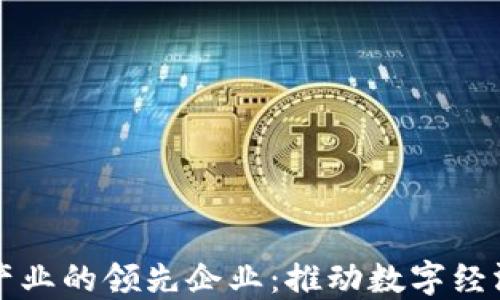 
揭秘区块链核心产业的领先企业：推动数字经济发展的中坚力量