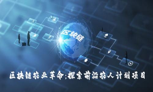区块链农业革命：探索前沿农人计划项目