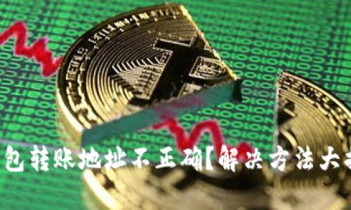 TP钱包转账地址不正确？解决方法大揭秘！
