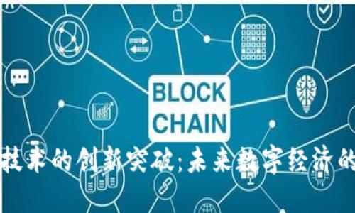 区块链技术的创新突破：未来数字经济的引领者
