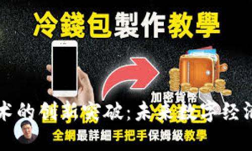 区块链技术的创新突破：未来数字经济的引领者