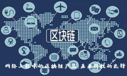  网络工程中的区块链产品：未来科技的先锋