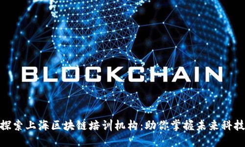 探索上海区块链培训机构：助你掌握未来科技