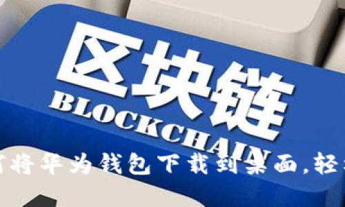 一步步教你如何将华为钱包下载到桌面，轻松实现便捷支付