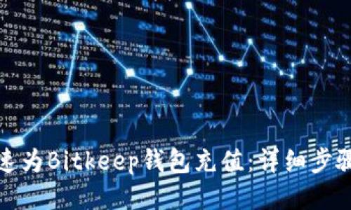 如何快速为Bitkeep钱包充值：详细步骤与技巧