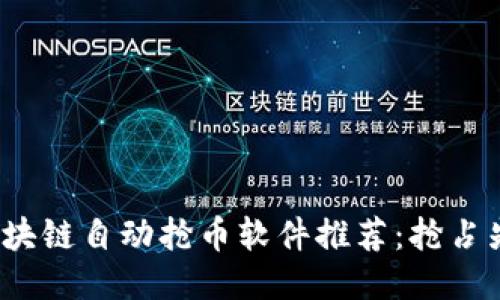 2023年区块链自动抢币软件推荐：抢占先机的利器
