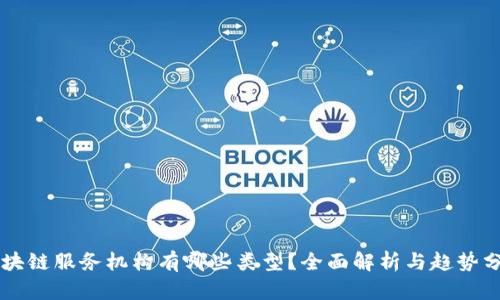 区块链服务机构有哪些类型？全面解析与趋势分析