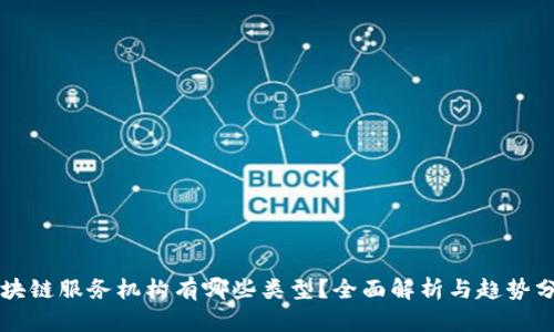 区块链服务机构有哪些类型？全面解析与趋势分析