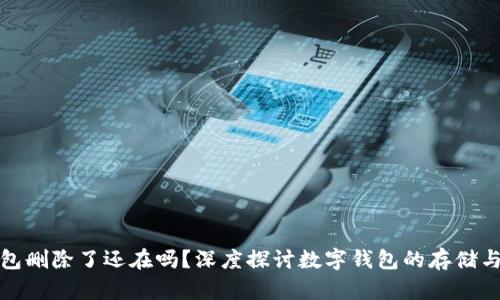 TP钱包删除了还在吗？深度探讨数字钱包的存储与管理