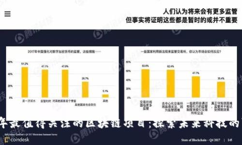 2023年最值得关注的区块链项目：探索未来科技的可能性