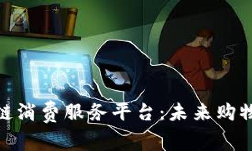 探索区块链消费服务平台：未来购物的新趋势