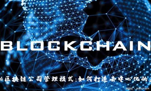 探秘区块链公司管理模式：如何打造去中心化的未来