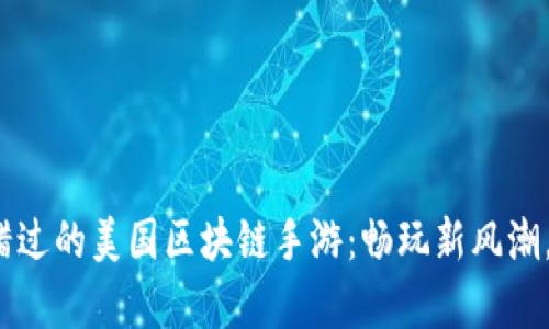 2023年不可错过的美国区块链手游：畅玩新风潮，解锁虚拟财富