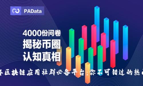 2023年区块链应用社群必备平台：你不可错过的热门选择！