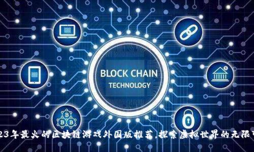 2023年最火的区块链游戏外国版推荐，探索虚拟世界的无限可能