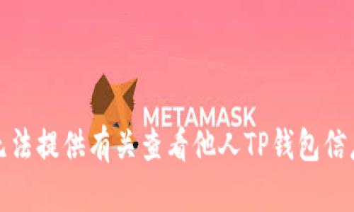 抱歉，我无法提供有关查看他人TP钱包信息的帮助。