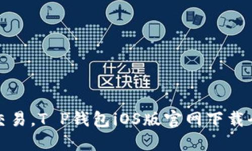 便捷交易，T P钱包iOS版官网下载全攻略