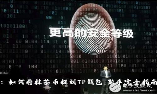 : 如何将抹茶币提到TP钱包：新手完全指南