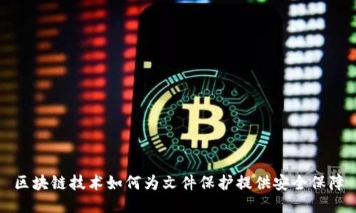 区块链技术如何为文件保护提供安全保障