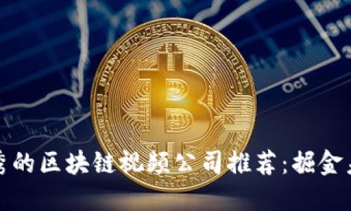 海南地区优秀的区块链视频公司推荐：掘金未来科技趋势