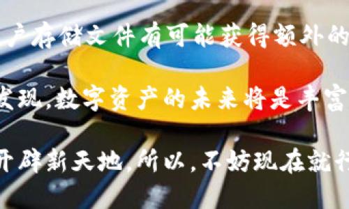 银vRIBzihB86lt3时潮流和潮经济cubhquf如何优雅地使用FIL存储与TP钱包结合bianloriandaoFIL，TP钱包，数字货币，区块链技术，存储安全/bianloriandao什么是FIL和TP钱包？在数字货币的世界中，存储和交易是两个至关重要的方面。FIL，指的是Filecoin，这是一种基于区块链的存储解决方案，致力于建立一个开放的、可访问的存储市场。而TP钱包，则是一个支持多种数字货币的多功能钱包，它提供了丰富的功能，包括资产管理、交易等。两者结合，可以为用户在数字资产管理方面提供更多便利。

FIL的基本概念Filecoin是为了让用户能够租赁未用存储空间而创建的。这项技术利用区块链去中心化的特性，使得用户可以通过贡献自己闲置的存储空间来获得奖励。它不仅仅是一个存储解决方案，更是一个经济体。在FIL的世界中，每个人都可以是存储提供者或消费者，这种去中心化的想法是其背后的核心理念。

TP钱包的多功能性TP钱包是一款用户友好的移动数字货币钱包。它的多种功能使得新手和经验丰富的用户都能轻松上手。无论是发送、接收、或者是管理您的数字资产，TP钱包都能高效地完成。因此，使用TP钱包来管理FIL等数字货币，可以让用户体验到无缝的操作感。

如何安全地使用FIL存储与TP钱包？安全性是用户在使用数字货币时最为关心的话题。对FIL进行存储时，用户需要确保自己的钱包安全。TP钱包提供了一系列的安全功能，包括密码保护和生物识别技术，确保只有合法用户能访问他们的资产。此外，了解区块链的基本知识，及时关注市场动态，也是提升安全性的关键。

连接FIL与TP钱包的步骤连接FIL和TP钱包并不是一件复杂的事情。首先，下载并安装TP钱包应用。在完成注册后，您可以选择添加FIL。同时，通过TP钱包中的“添加代币”选项轻松找到FIL，并进行添加。在这个添加的过程中，您需要确保网络连接稳定，以防出现意外错误。

使用FIL存储的优势使用FIL进行存储有多重优势。首先，它的去中心化特性使用户不再依赖传统的存储方案，降低了存储费用。此外，用户的文件存储在全球多个节点上，提升了数据的安全性和可访问性。再者，Filecoin的激励机制也让用户存储文件有可能获得额外的收益。

未来展望和趋势随着数字货币的不断发展，区块链技术的应用也不断扩展。FIL作为存储领域的领军者，其重要性只会随着时间的推移而增加。而TP钱包则将作为便捷的工具，帮助用户更为高效地管理其资产。结合两者的亮点，我们不难发现，数字资产的未来将是丰富而充满潜力的。未来，存储和资产管理将不再是难事，用户也能更加轻松自如地体验数字经济的魅力。

总结：把握数字货币的未来在这个快速发展的数字时代，掌握新技术是必要的。FIL和TP钱包所提供的便利，让用户能够更加灵活地管理他们的数字资产。无论您是投资者还是普通用户，了解如何将这两者结合，将为您在数字经济的路上开辟新天地。所以，不妨现在就行动起来，探索FIL和TP钱包带来的丰厚机会吧！