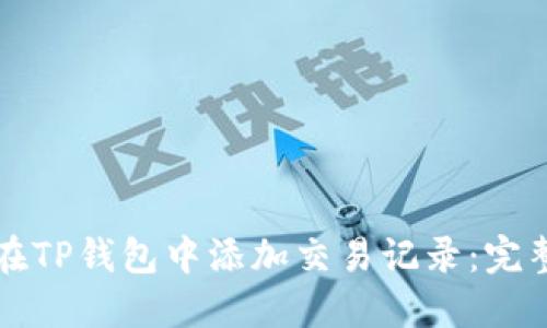 如何在TP钱包中添加交易记录：完整指南