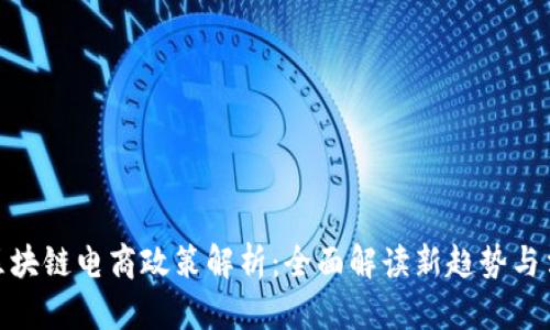 : 区块链电商政策解析：全面解读新趋势与法规