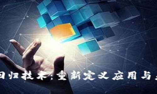 区块链回归技术：重新定义应用与未来趋势
