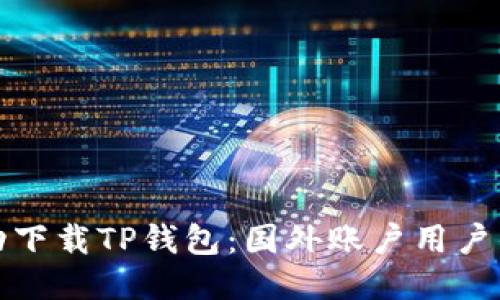 : 如何成功下载TP钱包：国外账户用户的终极指南