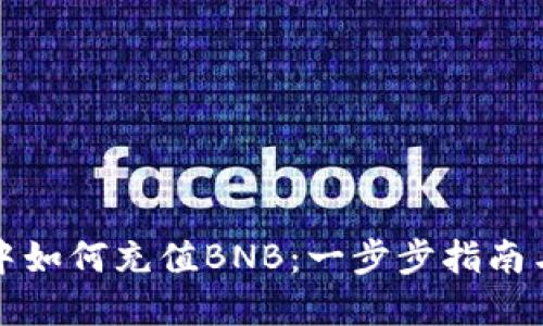 在TP钱包中如何充值BNB：一步步指南与实用技巧