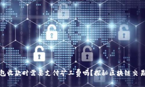 : TP钱包收款时需要支付矿工费吗？探秘区块链交易的奥秘