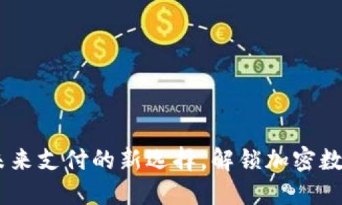 TP数字通用钱包：未来支付的新选择，解锁加密数字资产的全新体验