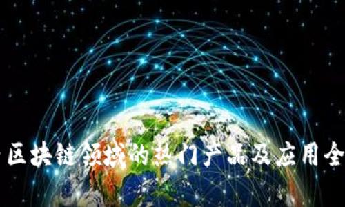 国内区块链领域的热门产品及应用全解析