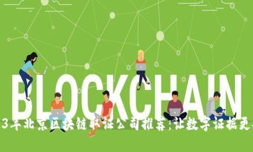 2023年北京区块链取证公司推荐：让数字证据更安全